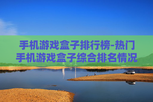 手机游戏盒子排行榜-热门手机游戏盒子综合排名情况