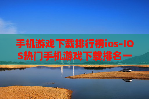 手机游戏下载排行榜ios-IOS热门手机游戏下载排名一览