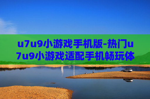 u7u9小游戏手机版-热门u7u9小游戏适配手机畅玩体验