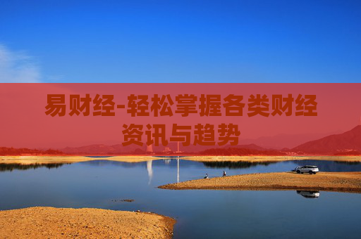 易财经-轻松掌握各类财经资讯与趋势