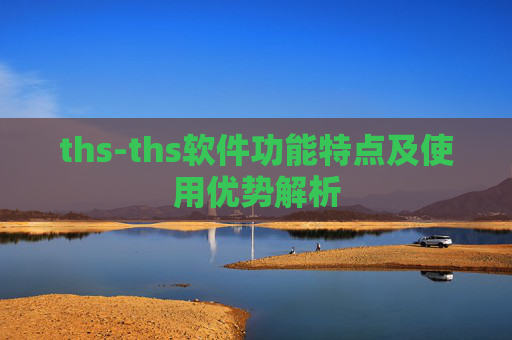 ths-ths软件功能特点及使用优势解析