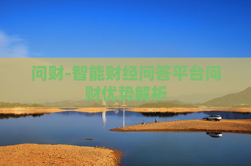 问财-智能财经问答平台问财优势解析
