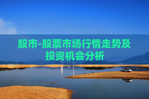 股市-股票市场行情走势及投资机会分析