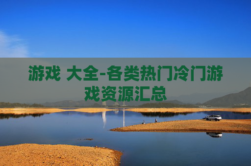 游戏 大全-各类热门冷门游戏资源汇总