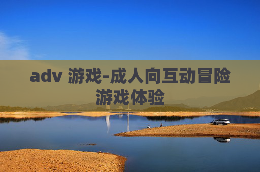 adv 游戏-成人向互动冒险游戏体验