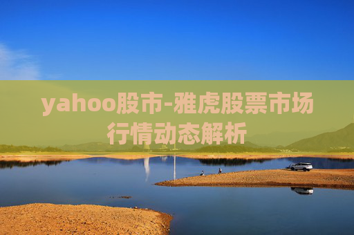 yahoo股市-雅虎股票市场行情动态解析