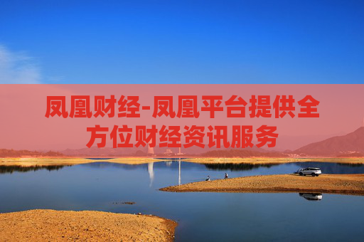 凤凰财经-凤凰平台提供全方位财经资讯服务