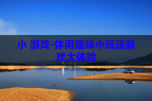 小 游戏-休闲趣味小玩法游戏大体验