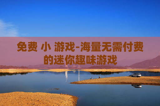 免费 小 游戏-海量无需付费的迷你趣味游戏