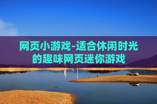 网页小游戏-适合休闲时光的趣味网页迷你游戏
