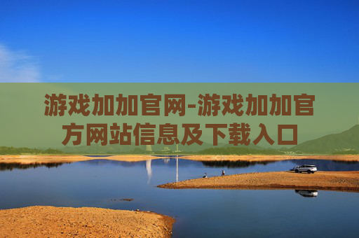 游戏加加官网-游戏加加官方网站信息及下载入口