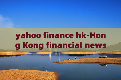 yahoo finance hk-Hong Kong financial news from Yahoo Finance