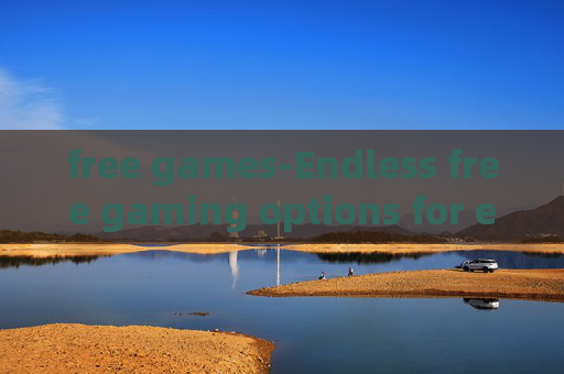 free games-Endless free gaming options for everyone