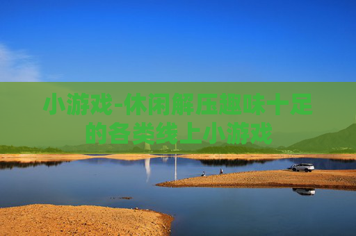 小游戏-休闲解压趣味十足的各类线上小游戏