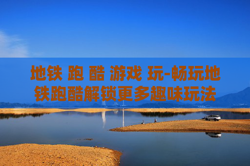 地铁 跑 酷 游戏 玩-畅玩地铁跑酷解锁更多趣味玩法