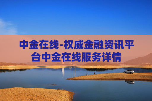 中金在线-权威金融资讯平台中金在线服务详情