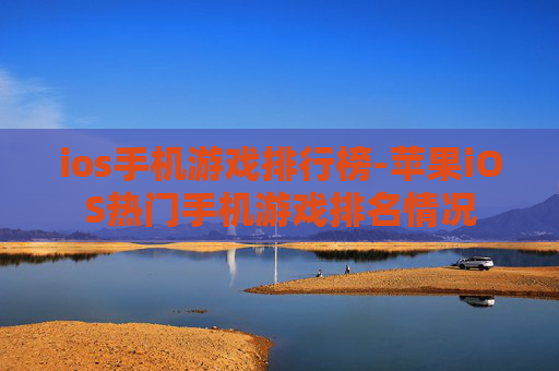 ios手机游戏排行榜-苹果iOS热门手机游戏排名情况