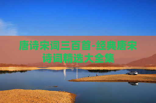 唐诗宋词三百首-经典唐宋诗词精选大全集