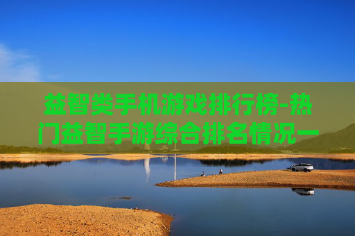 益智类手机游戏排行榜-热门益智手游综合排名情况一览