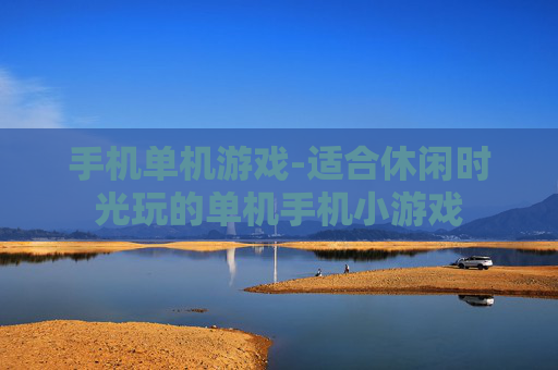 手机单机游戏-适合休闲时光玩的单机手机小游戏