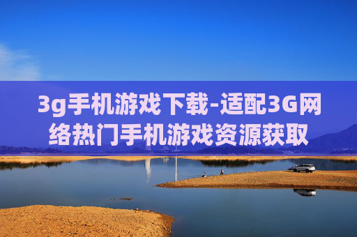 3g手机游戏下载-适配3G网络热门手机游戏资源获取