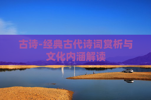 古诗-经典古代诗词赏析与文化内涵解读
