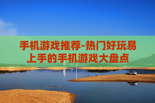 手机游戏推荐-热门好玩易上手的手机游戏大盘点