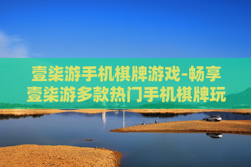 壹柒游手机棋牌游戏-畅享壹柒游多款热门手机棋牌玩法