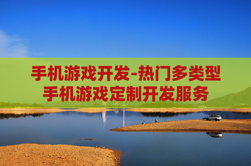 手机游戏开发-热门多类型手机游戏定制开发服务
