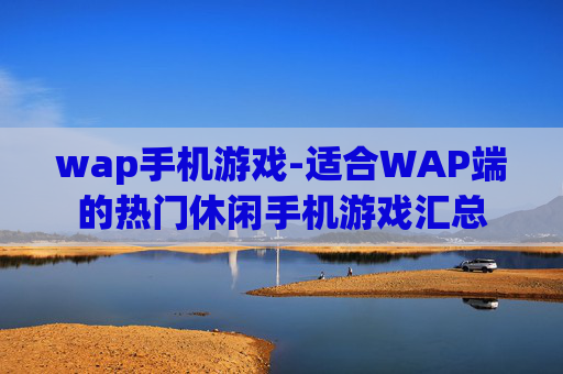 wap手机游戏-适合WAP端的热门休闲手机游戏汇总 wap手机游戏-适合WAP端的热门休闲手机游戏汇总
