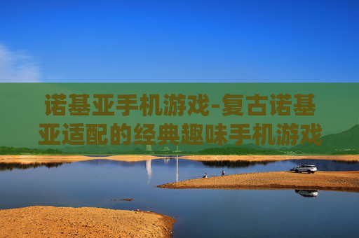 诺基亚手机游戏-复古诺基亚适配的经典趣味手机游戏