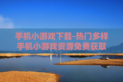 手机小游戏下载-热门多样手机小游戏资源免费获取