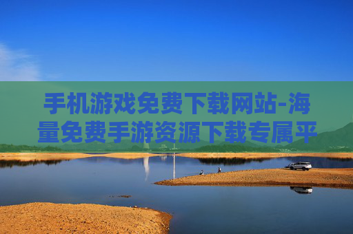 手机游戏免费下载网站-海量免费手游资源下载专属平台