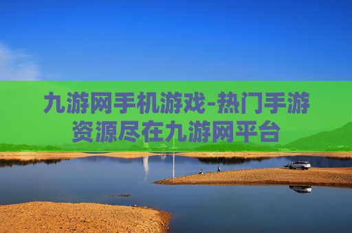 九游网手机游戏-热门手游资源尽在九游网平台