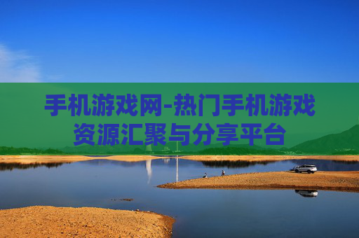 手机游戏网-热门手机游戏资源汇聚与分享平台