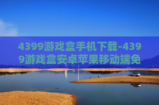 4399游戏盒手机下载-4399游戏盒安卓苹果移动端免费获取