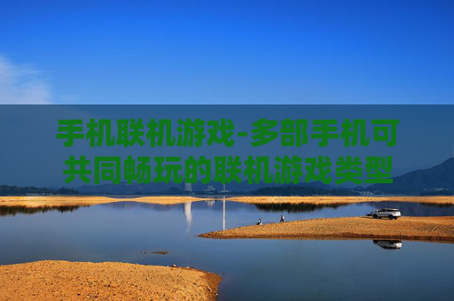 手机联机游戏-多部手机可共同畅玩的联机游戏类型