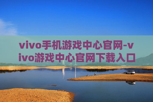 vivo手机游戏中心官网-vivo游戏中心官网下载入口及使用指南