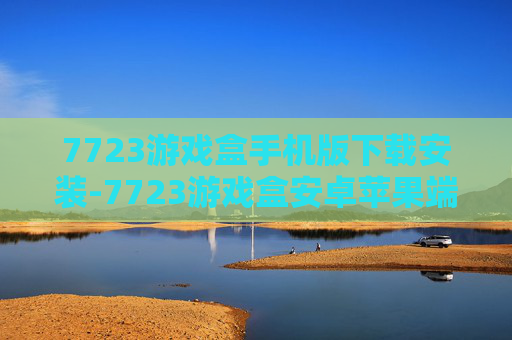 7723游戏盒手机版下载安装-7723游戏盒安卓苹果端便捷下载流程