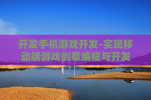 开发手机游戏开发-实现移动端游戏创意编程与开发