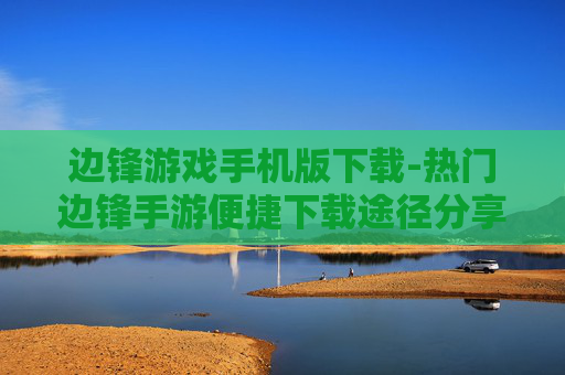边锋游戏手机版下载-热门边锋手游便捷下载途径分享