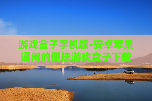 游戏盒子手机版-安卓苹果通用的便捷游戏盒子下载
