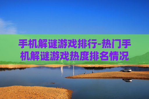手机解谜游戏排行-热门手机解谜游戏热度排名情况