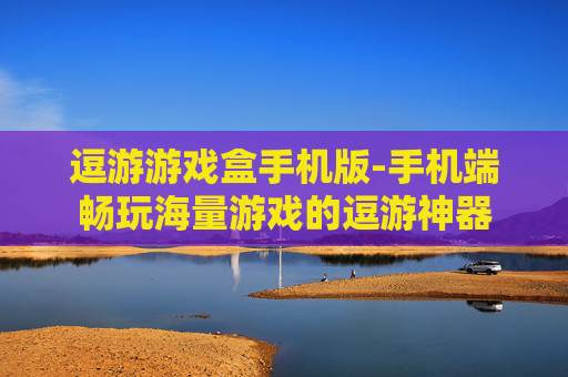 逗游游戏盒手机版-手机端畅玩海量游戏的逗游神器