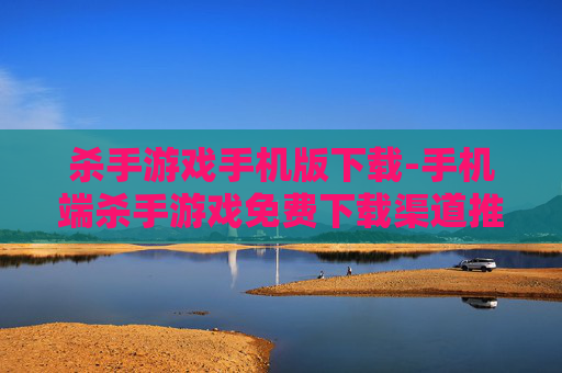 杀手游戏手机版下载-手机端杀手游戏免费下载渠道推荐