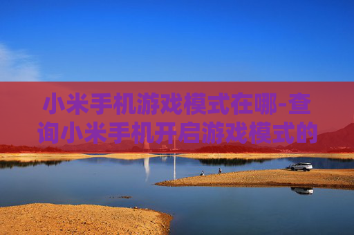 小米手机游戏模式在哪-查询小米手机开启游戏模式的位置