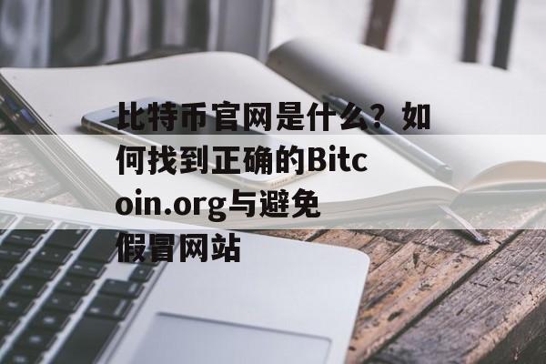 比特币官网是什么？如何找到正确的Bitcoin.org与避免假冒网站