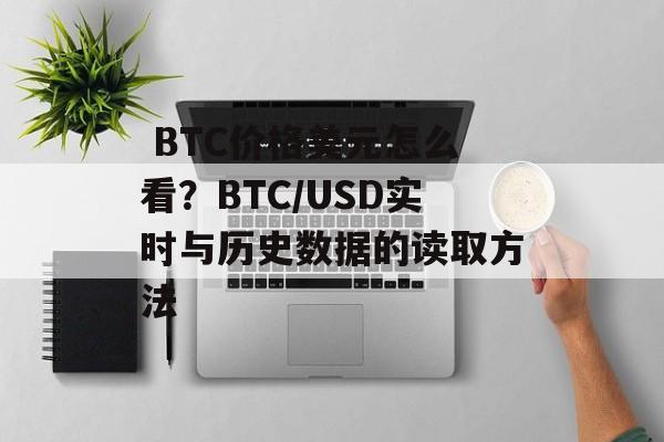  BTC价格美元怎么看？BTC/USD实时与历史数据的读取方法