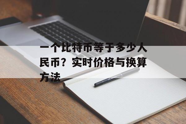一个比特币等于多少人民币？实时价格与换算方法