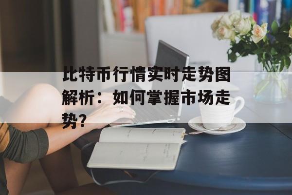 比特币行情实时走势图解析：如何掌握市场走势？